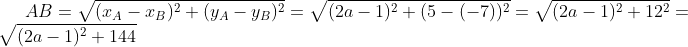 AB=\sqrt{(x_A-x_B)^2+(y_A-y_B)^2}=\sqrt{(2a-1)^2+(5-(-7))^2}=\sqrt{(2a-1)^2+12^2}=\sqrt{(2a-1)^2+144}